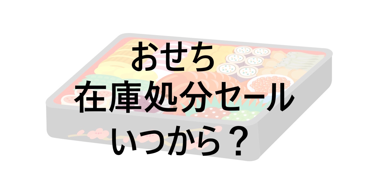 おせち在庫処分セールはいつから？通販・店舗ごとの傾向と注意点まとめ