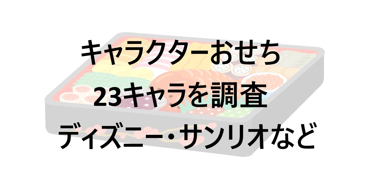【2026年版】キャラクターおせち！23種類のキャラを調査！子供が喜ぶ通販で買えるおせちを紹介
