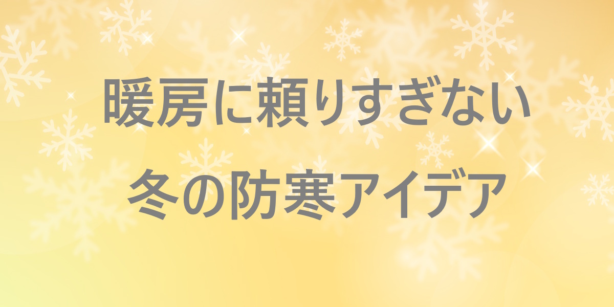 【暖房に頼りすぎない冬の防寒術】服装・アイテム・生活の工夫であたたかく過ごすまとめ