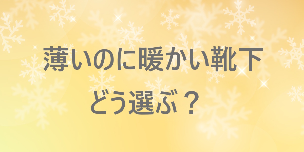 薄いのに暖かい靴下ってどう選ぶ？発熱素材の仕組みと向いている人の特徴