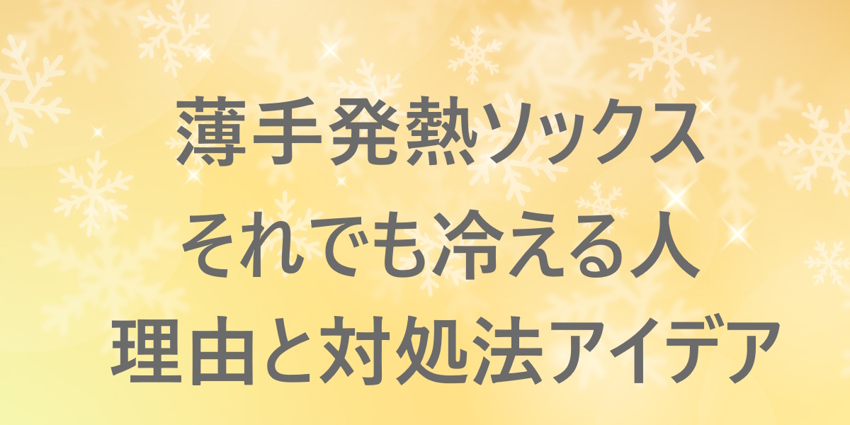 薄手発熱ソックスでも冷えると感じる人へ：薄手靴下が合わない理由と選び方