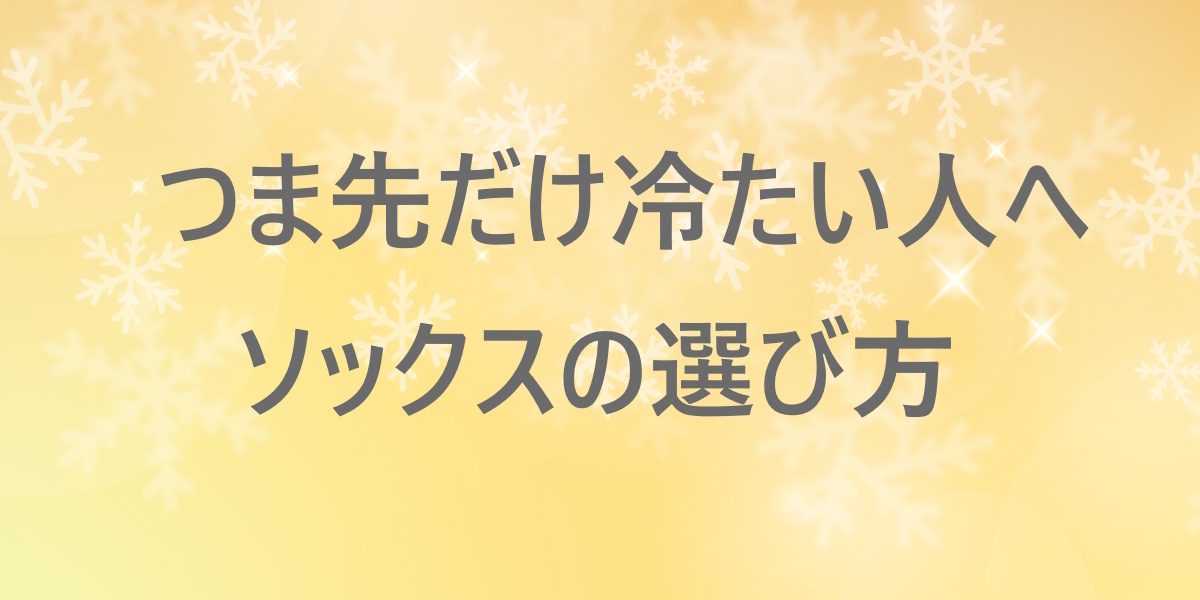 つま先だけ氷みたいに冷える…足先の冷えに「つま先ソックス」という考え方